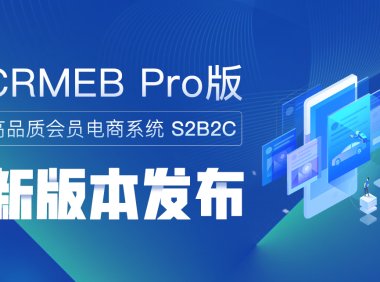 CRMEB Pro版 v3.2.2正式发布!欢迎更新使用